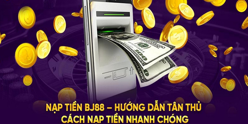 Nạp tiền và rút tiền tại BJ88 đơn giản tốc độ nhanh chóng