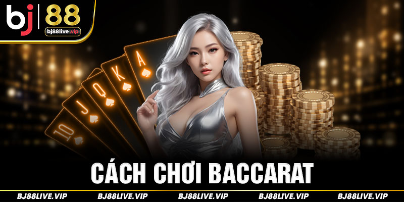 Cách Chơi Baccarat Chi Tiết Cho Các Tân Binh Năm 2024